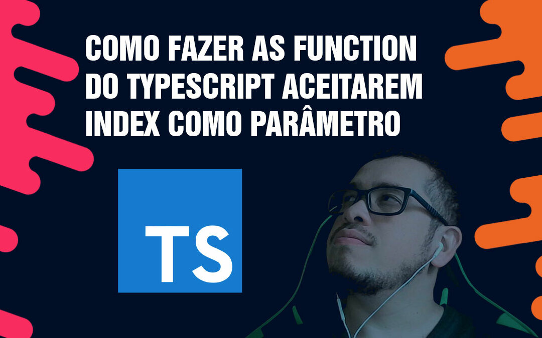 Como fazer as Function do TypeScript aceitarem Index como parâmetro.