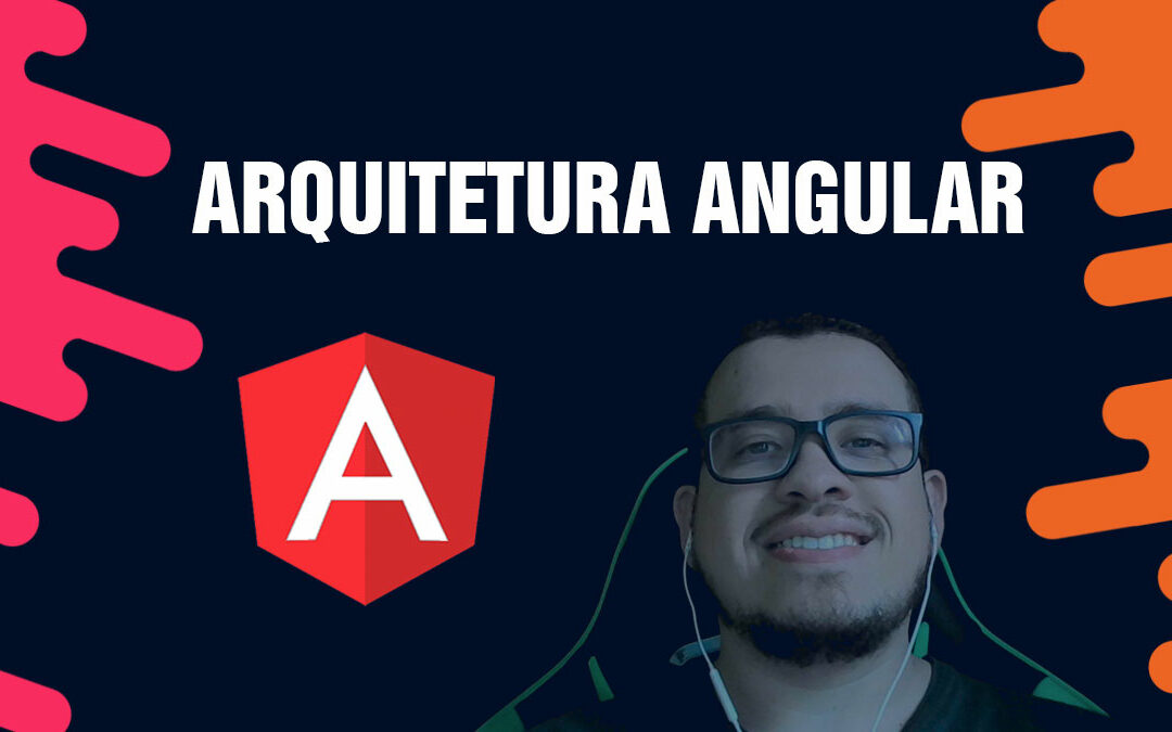 Arquitetura Angular, não fique com dúvidas entenda agora como funciona!