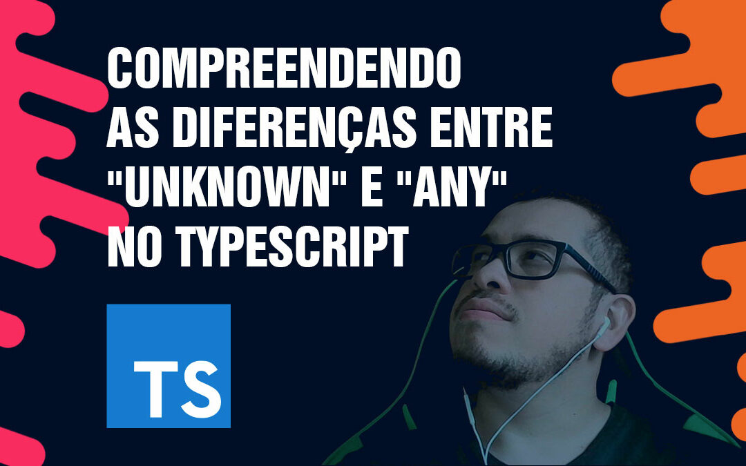Compreendendo as Diferenças entre "unknown" e "any" no TypeScript