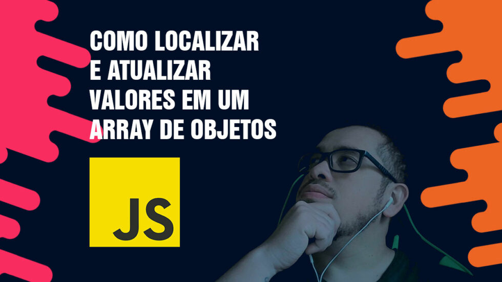 Como localizar e atualizar valores em um Array de Objetos usando JavaScript